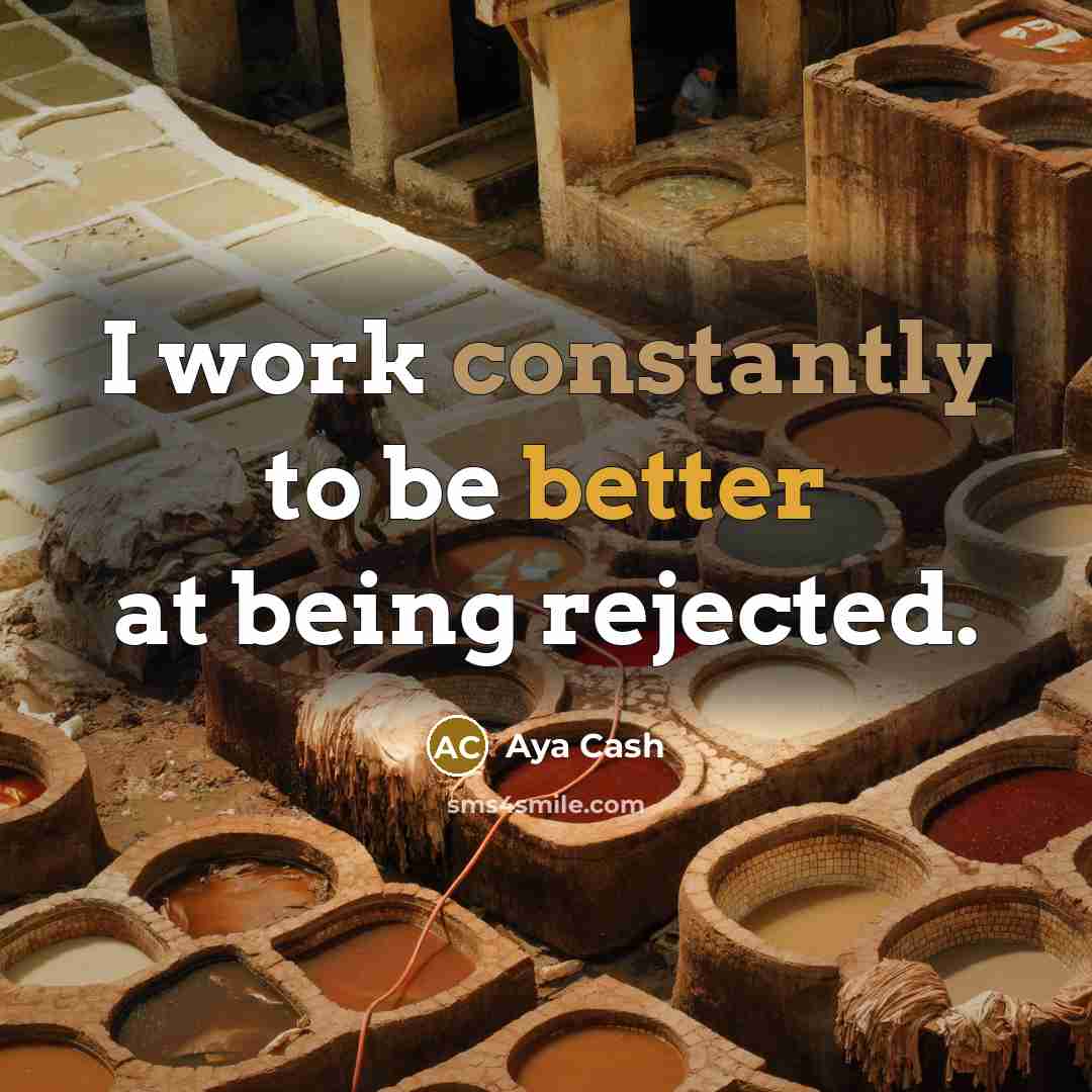“I work constantly to be better at being rejected.” quote by Aya Cash