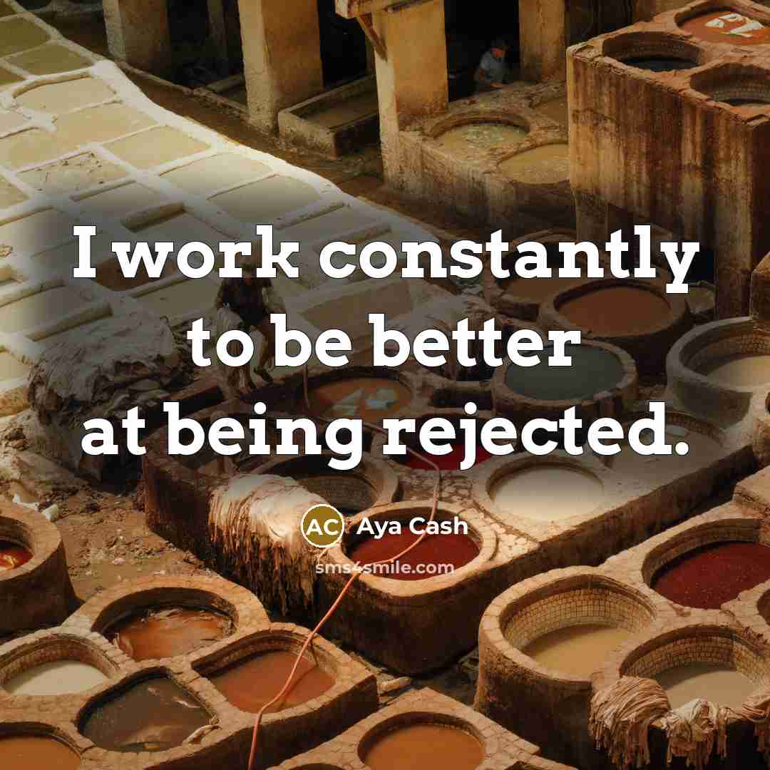 “I work constantly to be better at being rejected.…” quote by Aya Cash