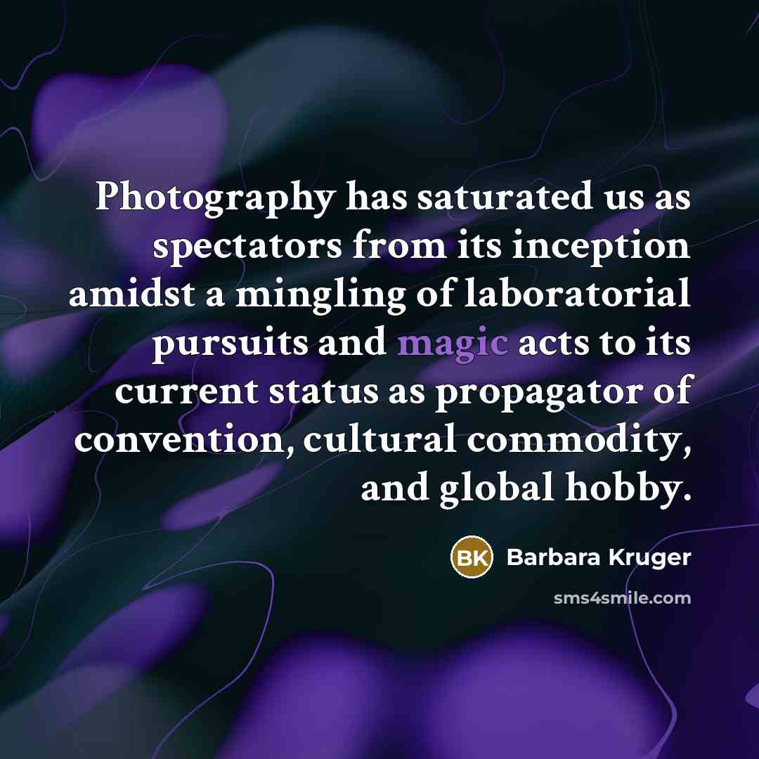 “Photography has saturated us as spectators from its inception amidst…” quote by Barbara Kruger