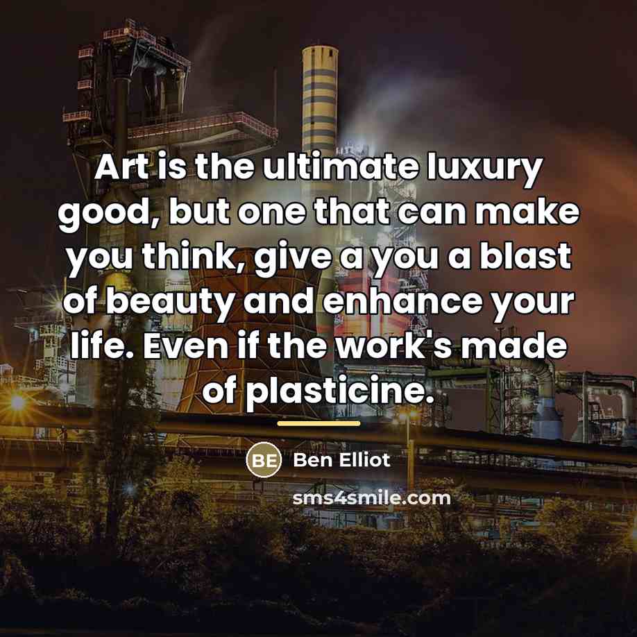 “Art is the ultimate luxury good, but one that can…” quote by Ben Elliot