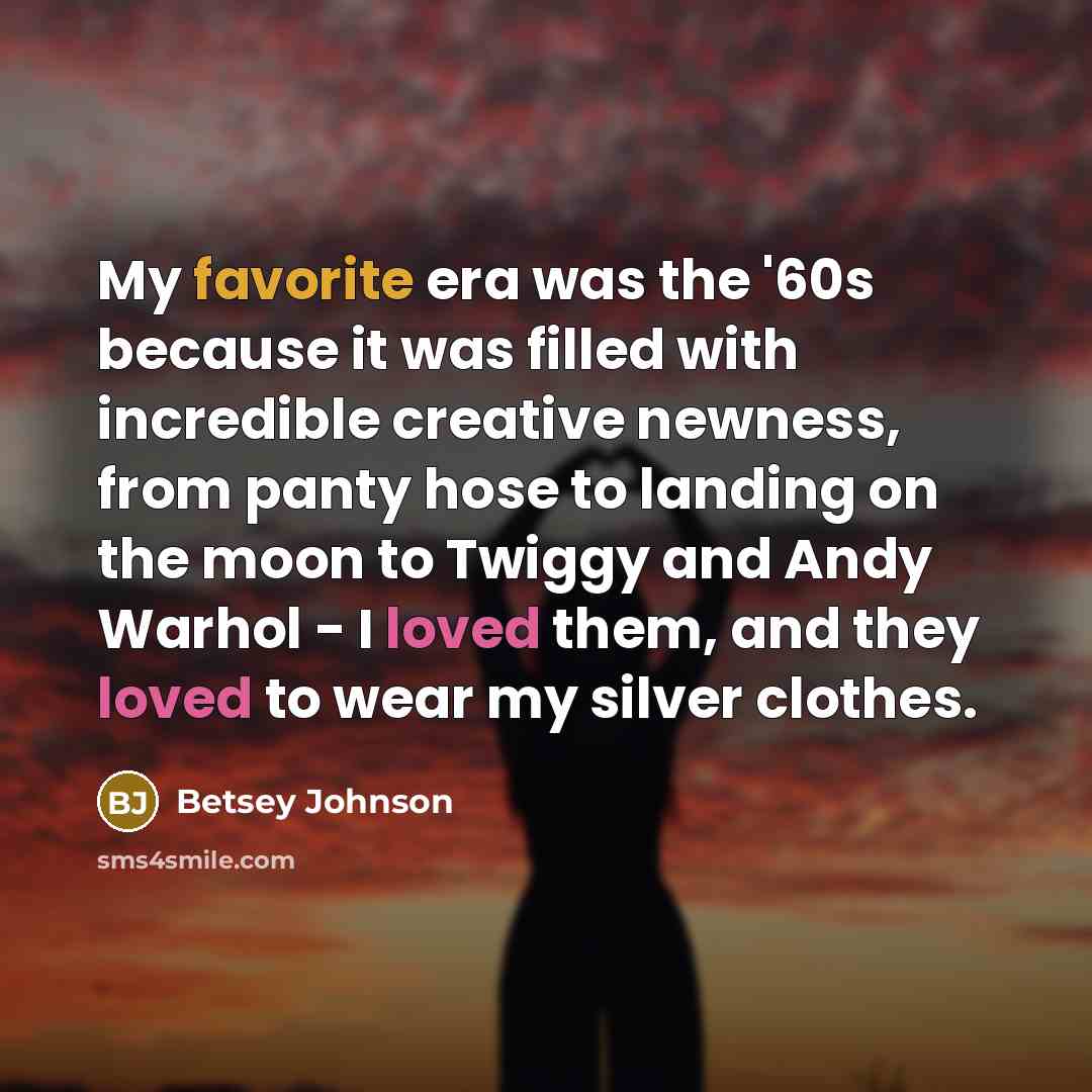 “My favorite era was the '60s because it was filled…” quote by Betsey Johnson