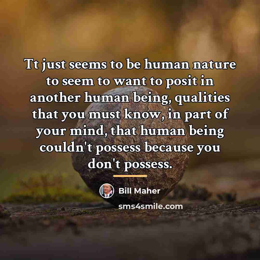 “Tt just seems to be human nature to seem to…” quote by Bill Maher
