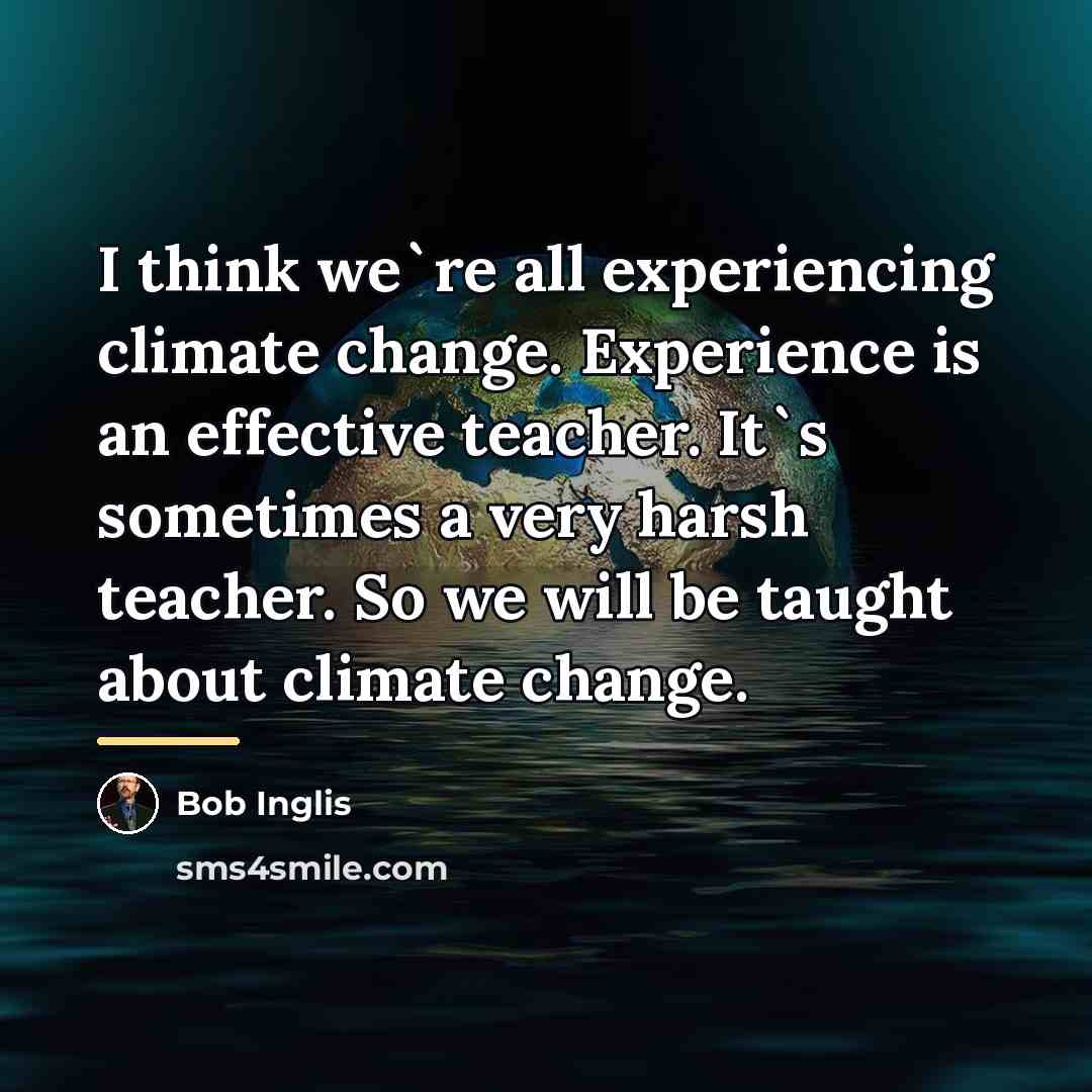 “I think we`re all experiencing climate change. Experience is an…” quote by Bob Inglis