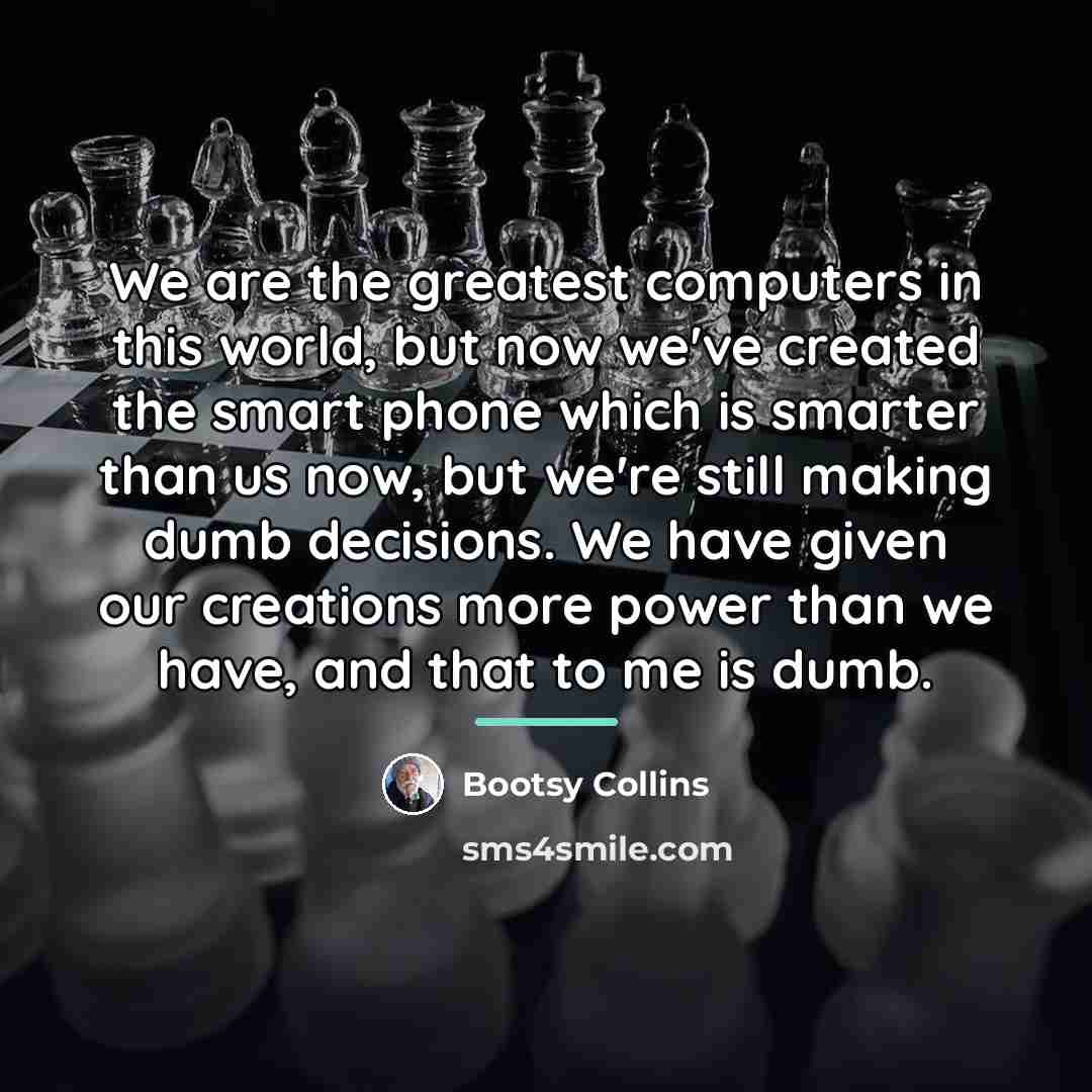 “We are the greatest computers in this world, but now…” quote by Bootsy Collins