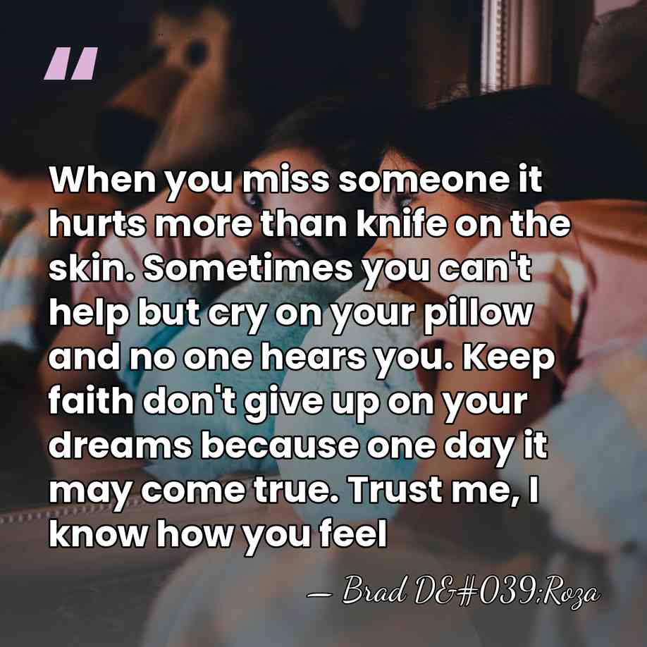 When you miss someone it hurts more than knife on the skin.&hellip; - Brad D'Roza