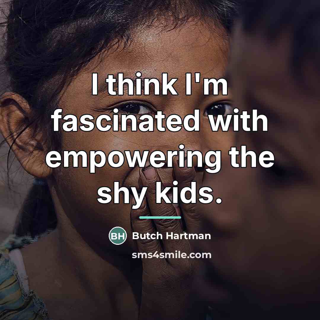 “I think I'm fascinated with empowering the shy kids.…” quote by Butch Hartman