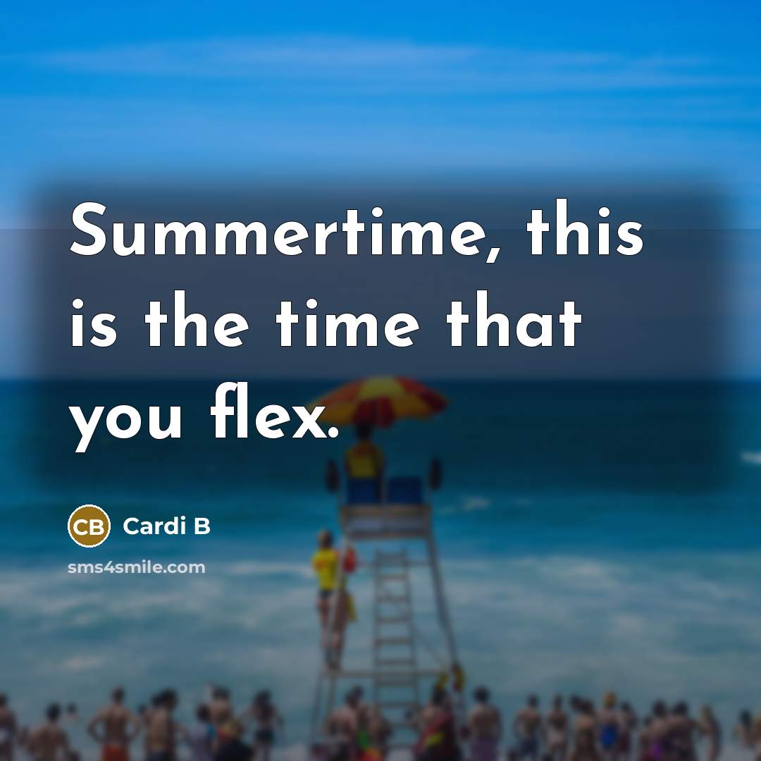 “Summertime, this is the time that you flex.” quote by Cardi B