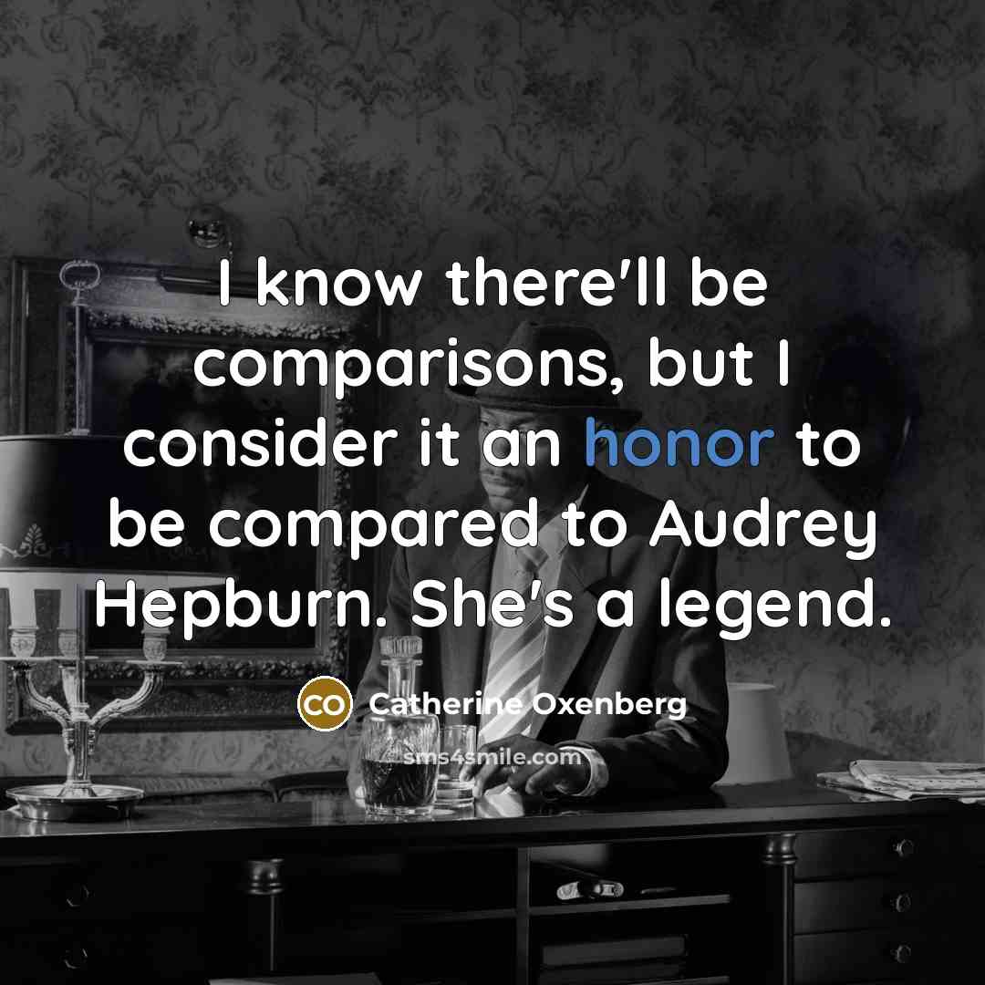“I know there'll be comparisons, but I consider it an honor to be compared to Audrey Hepburn. She's a legend.” quote by Catherine Oxenberg