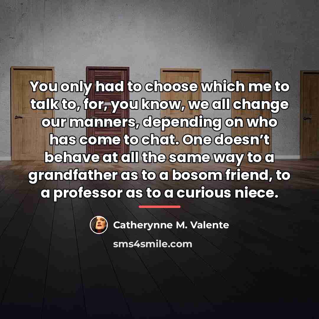 “You only had to choose which me to talk to,…” quote by Catherynne M. Valente