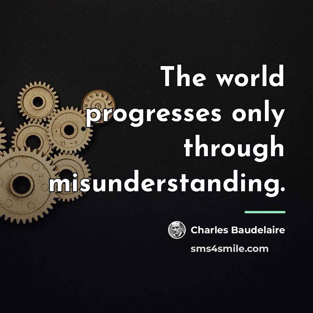 “The world progresses only through misunderstanding.…” quote by Charles Baudelaire