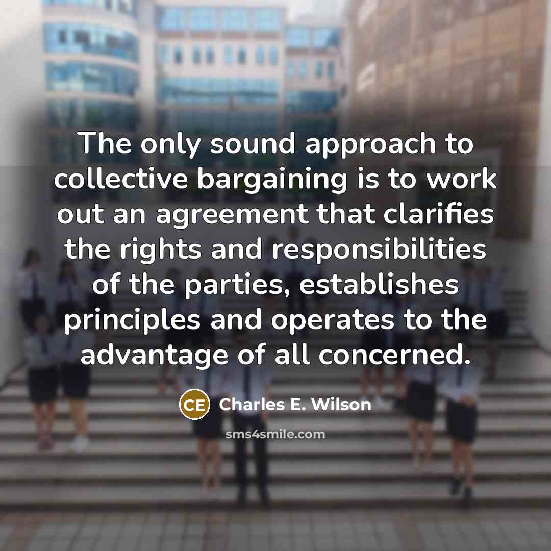 “The only sound approach to collective bargaining is to work…” quote by Charles E. Wilson