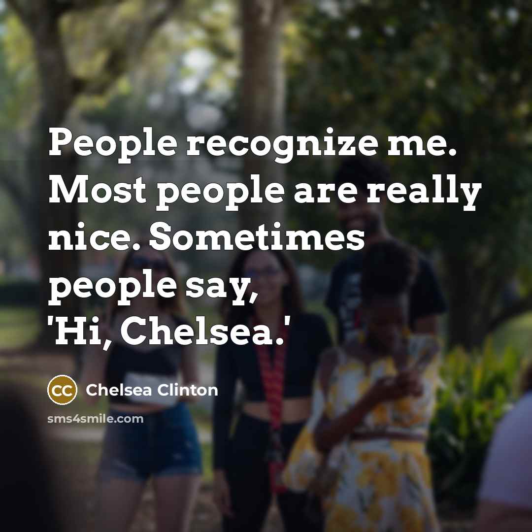 “People recognize me. Most people are really nice. Sometimes people…” quote by Chelsea Clinton