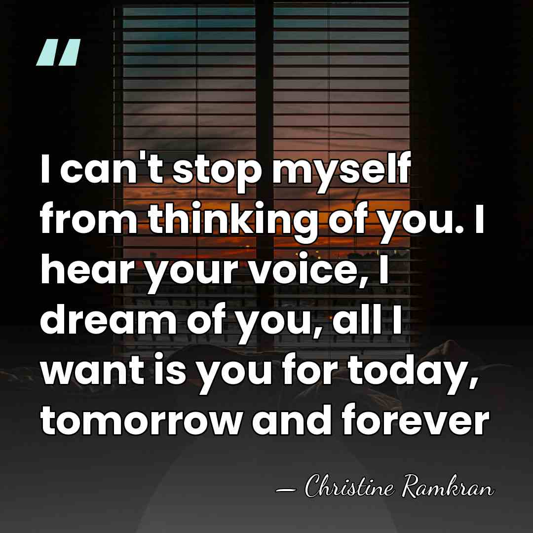 I can't stop myself from thinking of you. I hear your voice,&hellip; - Christine Ramkran