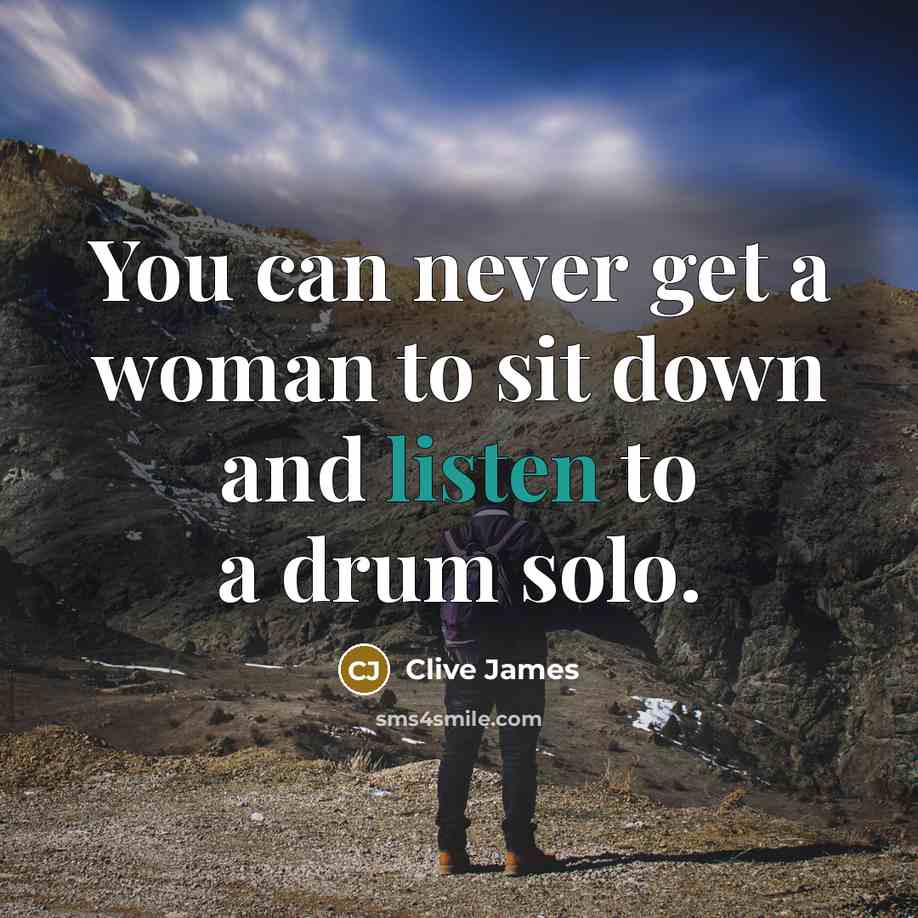 “You can never get a woman to sit down and…” quote by Clive James