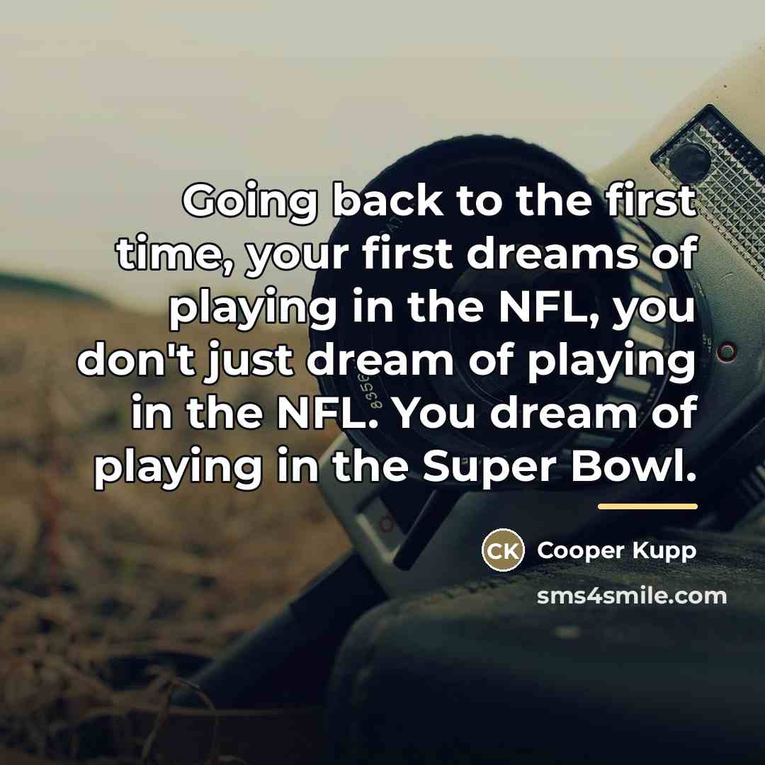 “Going back to the first time, your first dreams of…” quote by Cooper Kupp