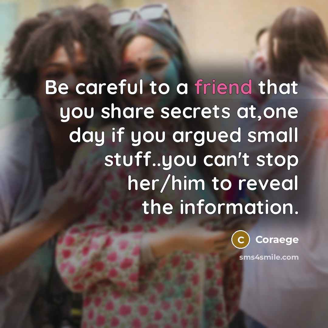 “Be careful to a friend that you share secrets at,one…” quote by Coraege