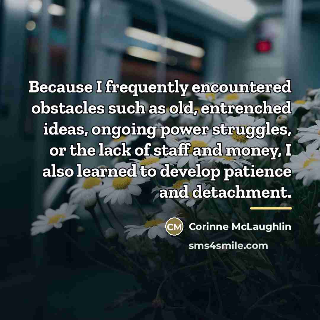 “Because I frequently encountered obstacles such as old, entrenched ideas,…” quote by Corinne McLaughlin