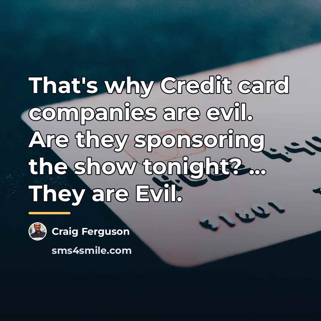“That's why Credit card companies are evil. Are they sponsoring…” quote by Craig Ferguson