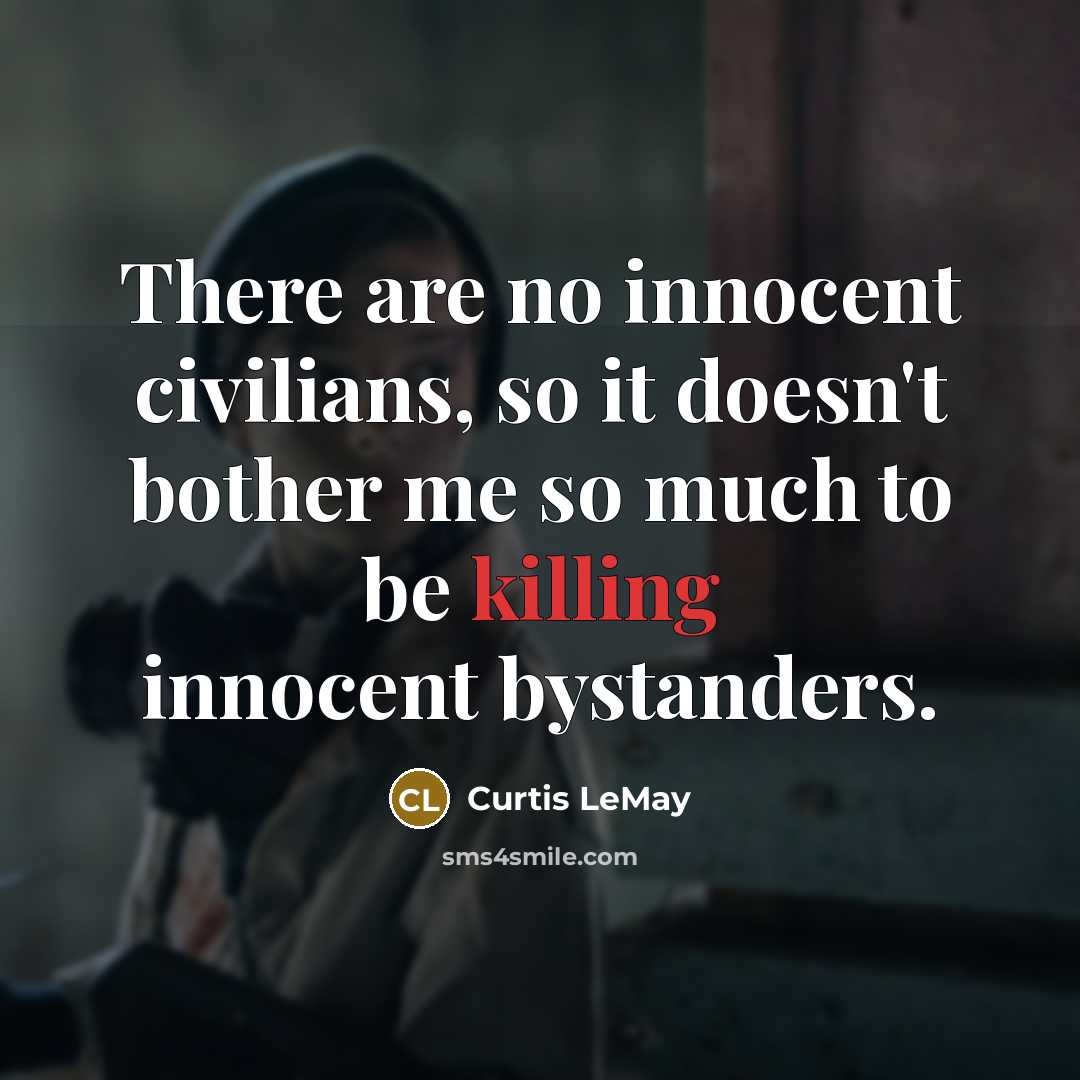 “There are no innocent civilians, so it doesn't bother me…” quote by Curtis LeMay