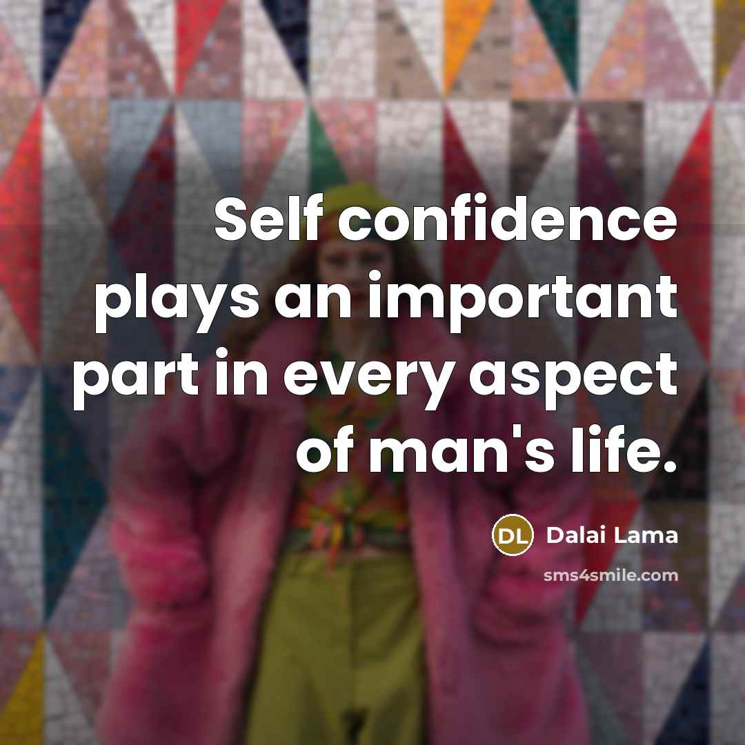 “Self confidence plays an important part in every aspect of…” quote by Dalai Lama