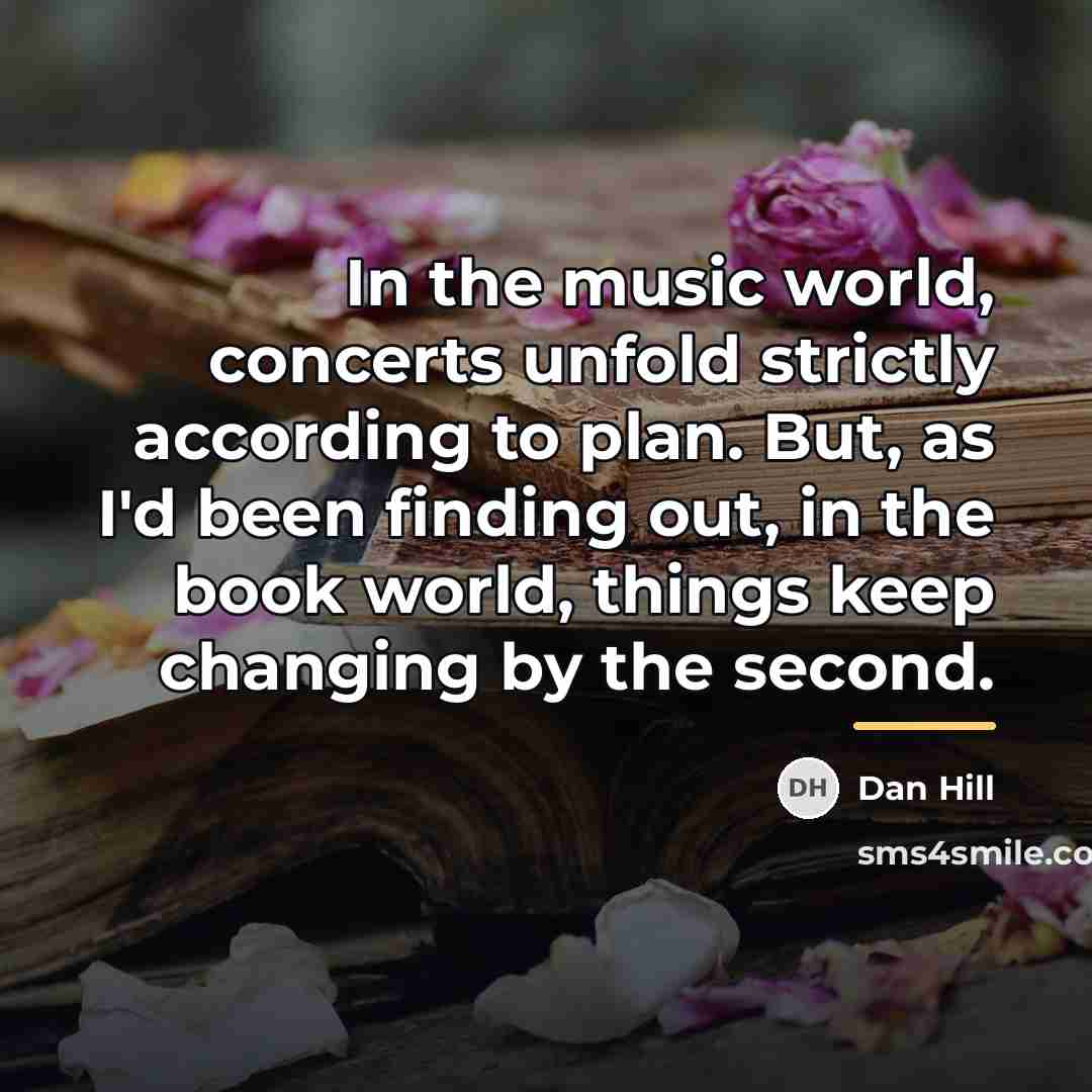 “In the music world, concerts unfold strictly according to plan.…” quote by Dan Hill