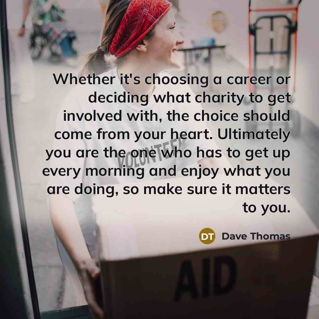 “Whether it's choosing a career or deciding what charity to…” quote by Dave Thomas