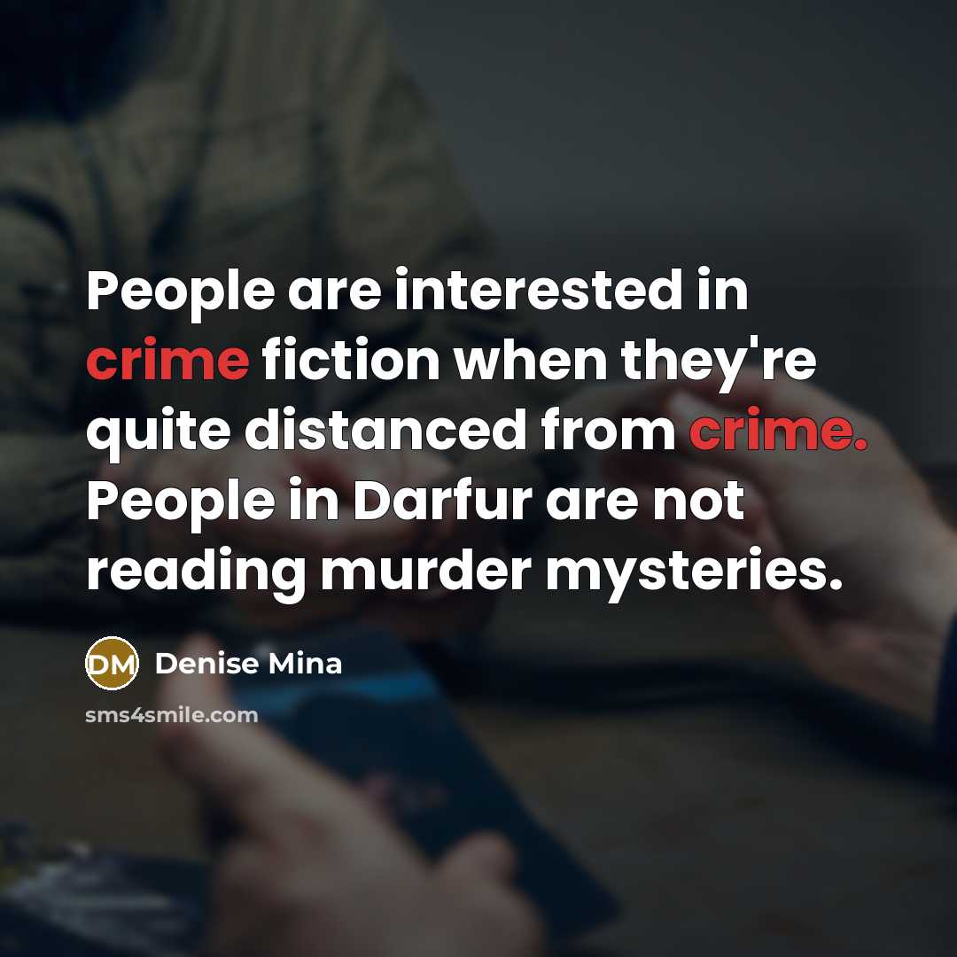 “People are interested in crime fiction when they're quite distanced…” quote by Denise Mina