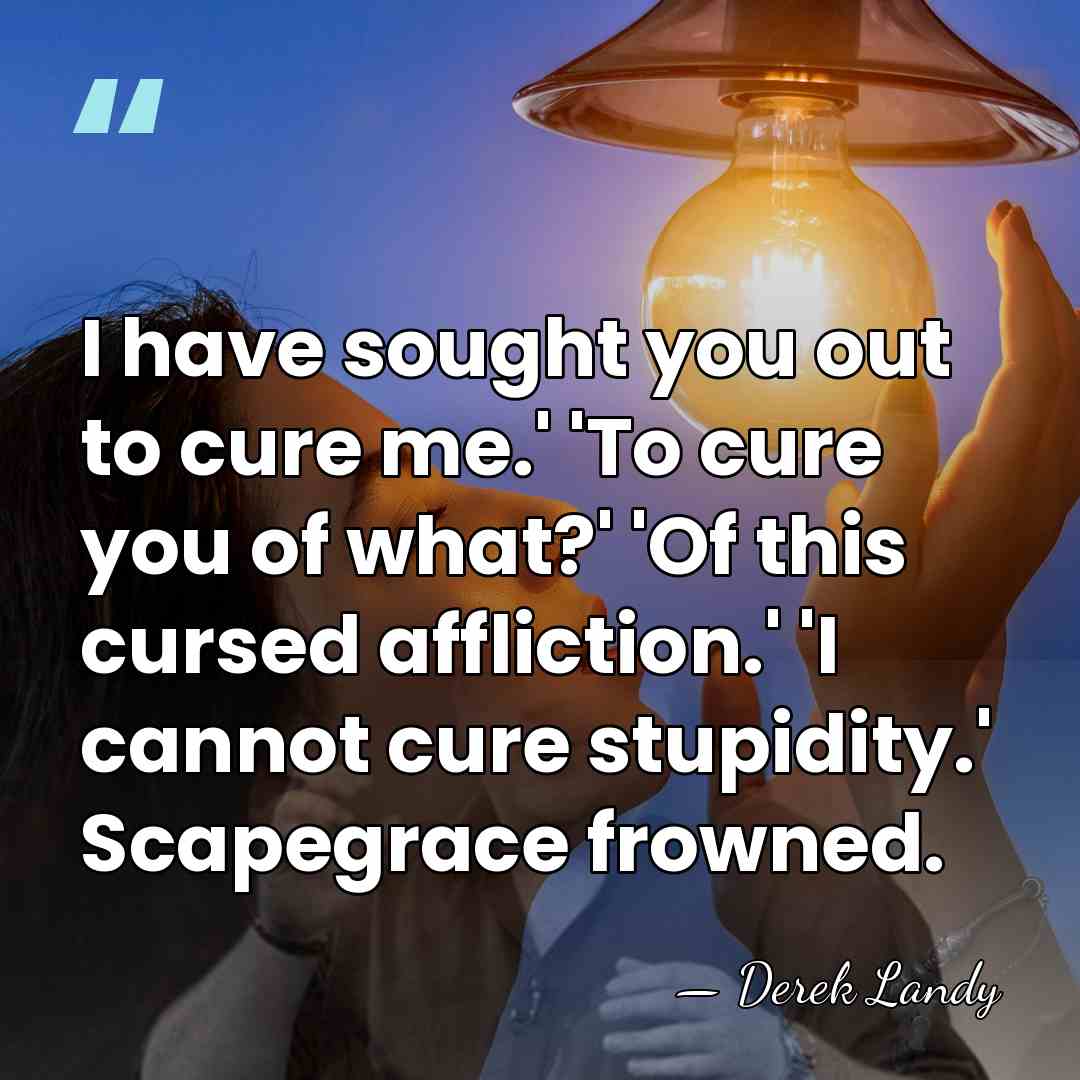 I have sought you out to cure me.' 'To cure you of&hellip; - Derek Landy