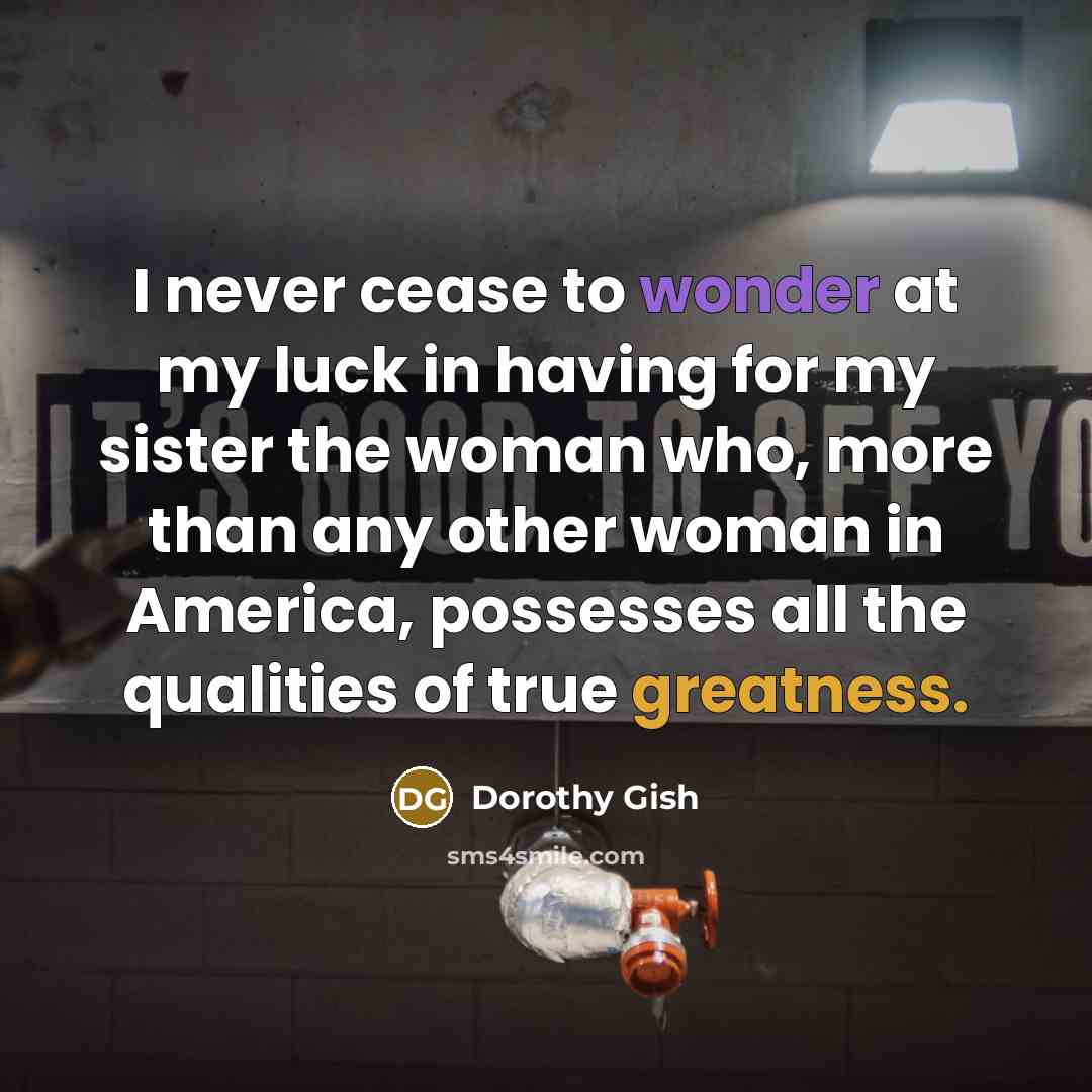 “I never cease to wonder at my luck in having…” quote by Dorothy Gish