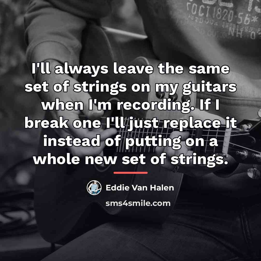 “I'll always leave the same set of strings on my…” quote by Eddie Van Halen