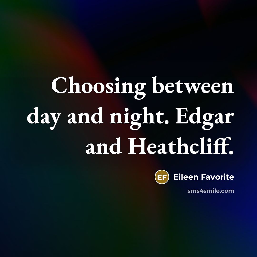 “Choosing between day and night. Edgar and Heathcliff.” quote by Eileen Favorite