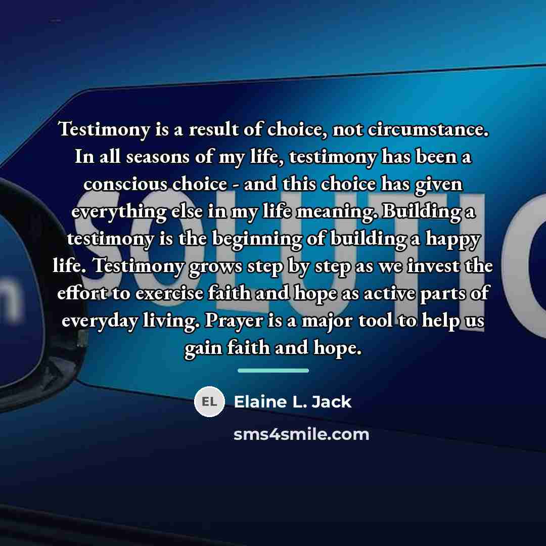 “Testimony is a result of choice, not circumstance. In all…” quote by Elaine L. Jack