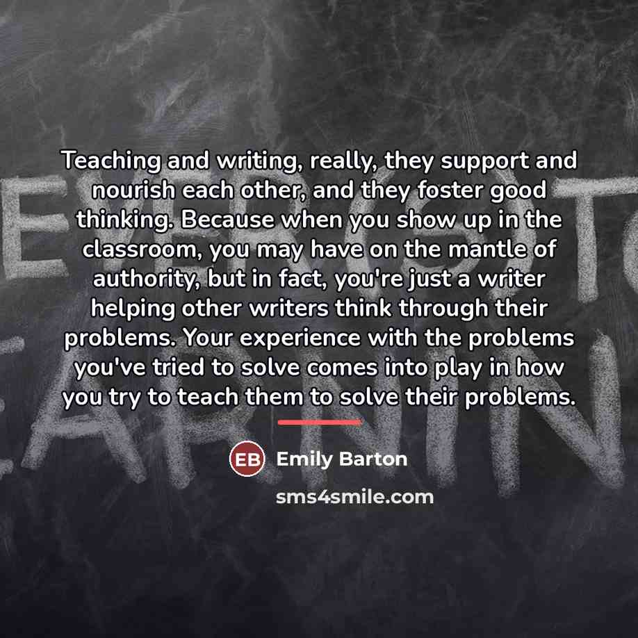 “Teaching and writing, really, they support and nourish each other,…” quote by Emily Barton
