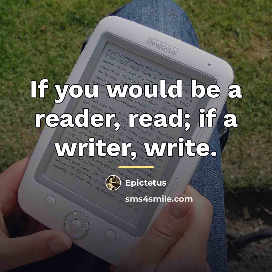 “If you would be a reader, read; if a writer,…” quote by Epictetus