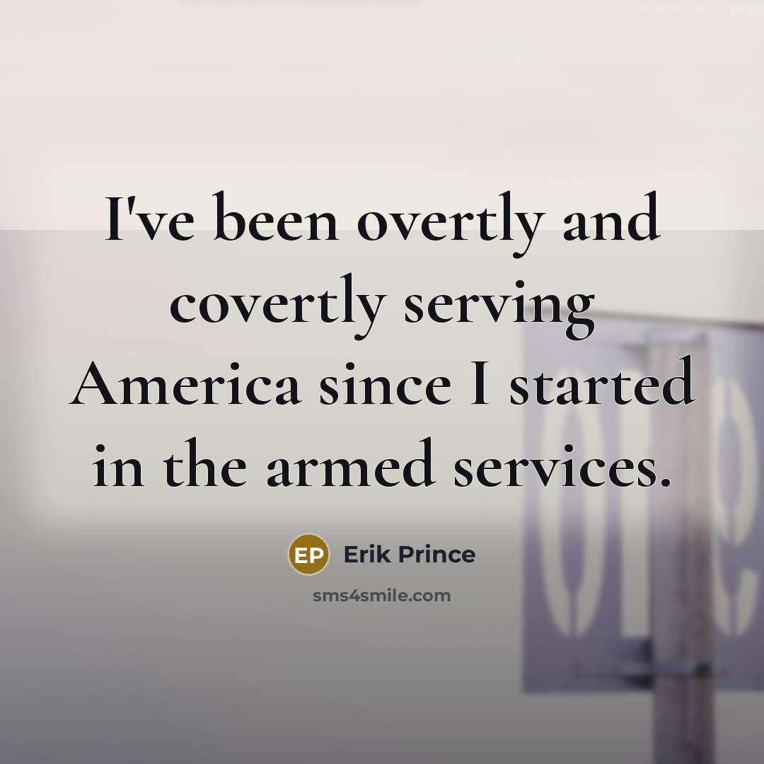 “I've been overtly and covertly serving America since I started…” quote by Erik Prince