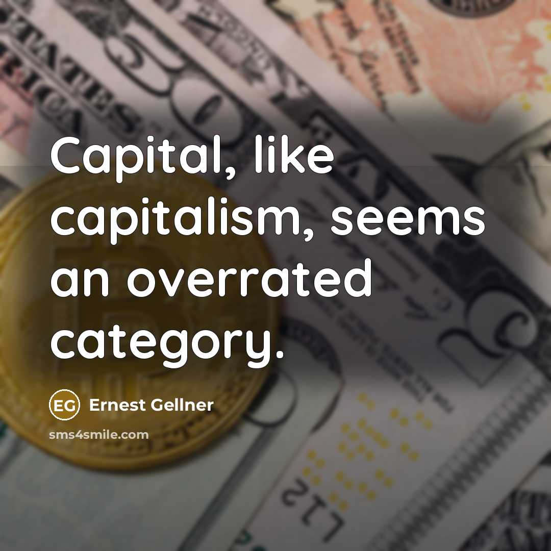 “Capital, like capitalism, seems an overrated category.…” quote by Ernest Gellner