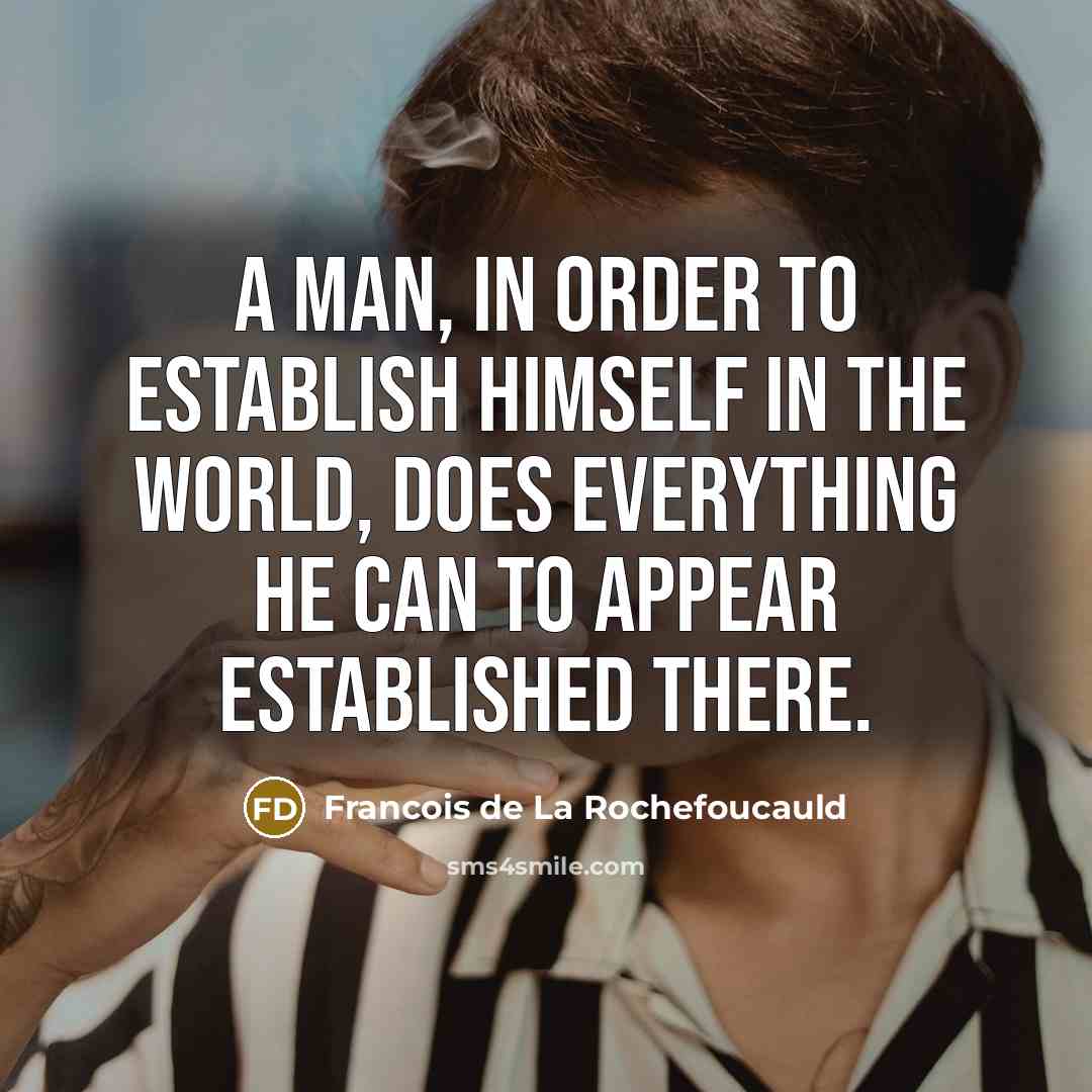 “A man, in order to establish himself in the world,…” quote by Francois de La Rochefoucauld