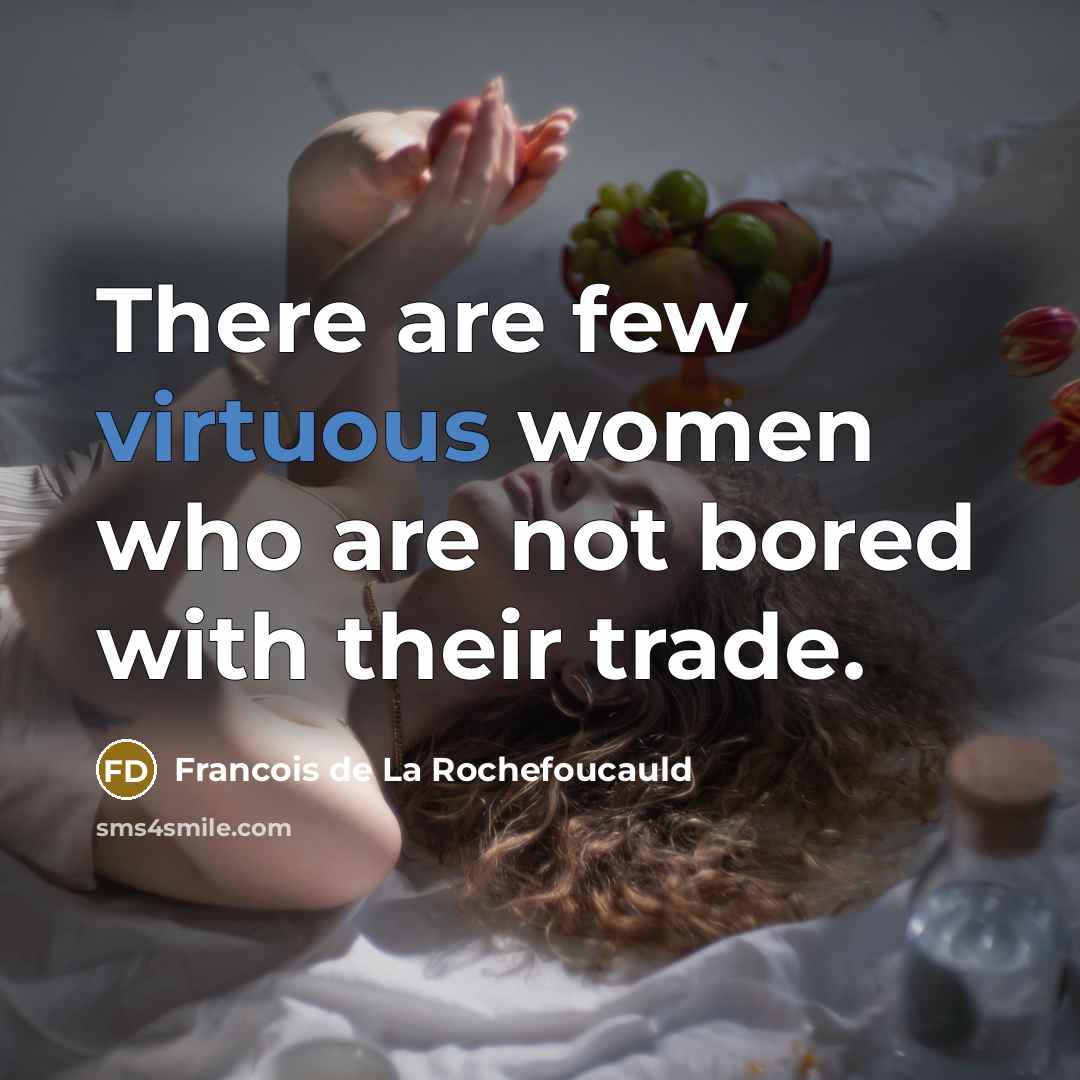 “There are few virtuous women who are not bored with…” quote by Francois de La Rochefoucauld