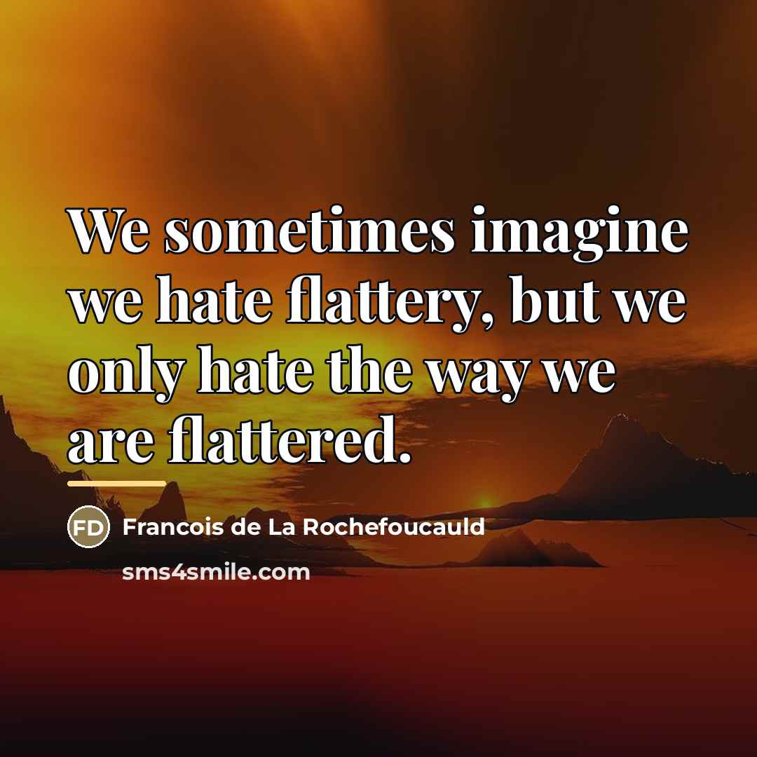 “We sometimes imagine we hate flattery, but we only hate…” quote by Francois de La Rochefoucauld