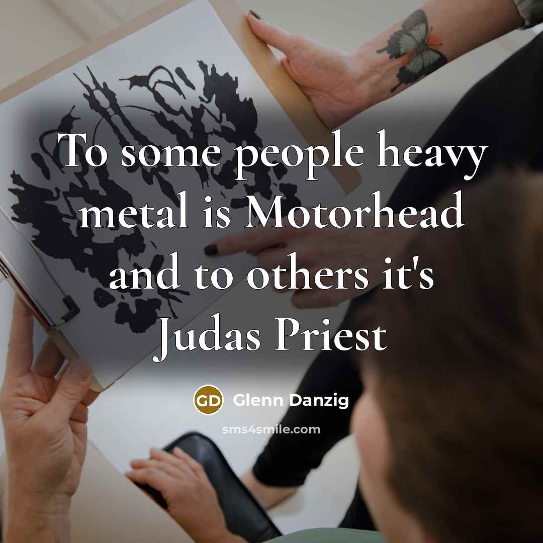 “To some people heavy metal is Motorhead and to others…” quote by Glenn Danzig