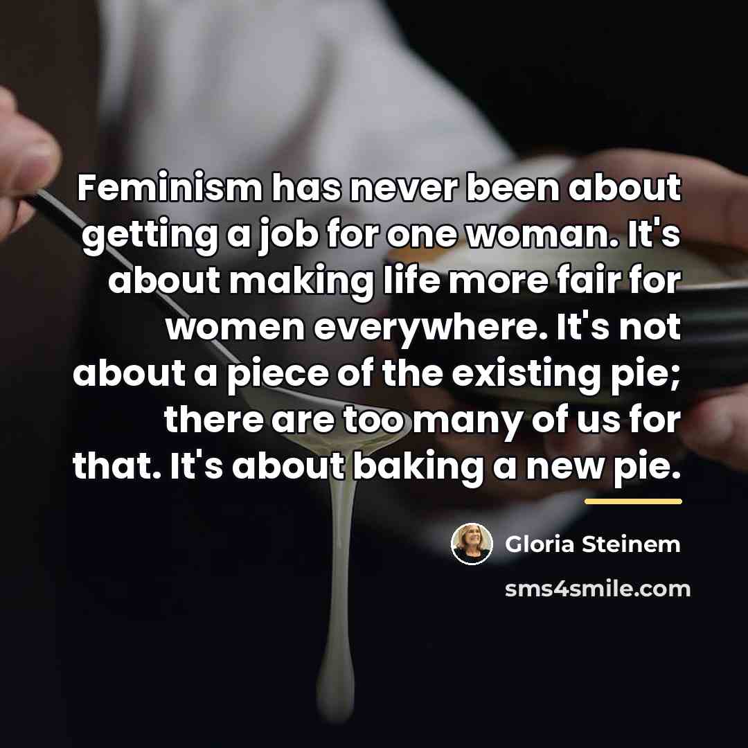 “Feminism has never been about getting a job for one…” quote by Gloria Steinem