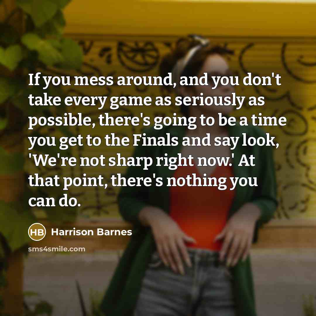 “If you mess around, and you don't take every game…” quote by Harrison Barnes