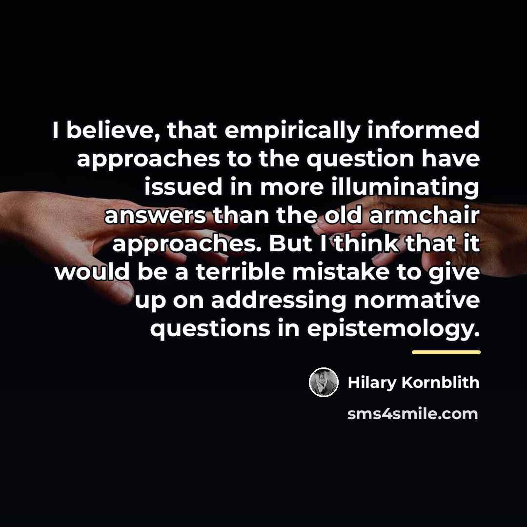 “I believe, that empirically informed approaches to the question have…” quote by Hilary Kornblith