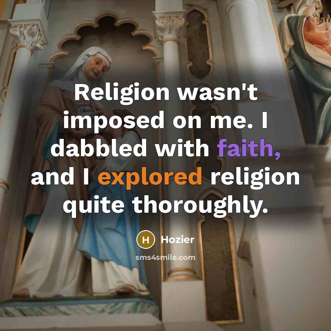 “Religion wasn't imposed on me. I dabbled with faith, and I explored religion quite thoroughly.” quote by Hozier