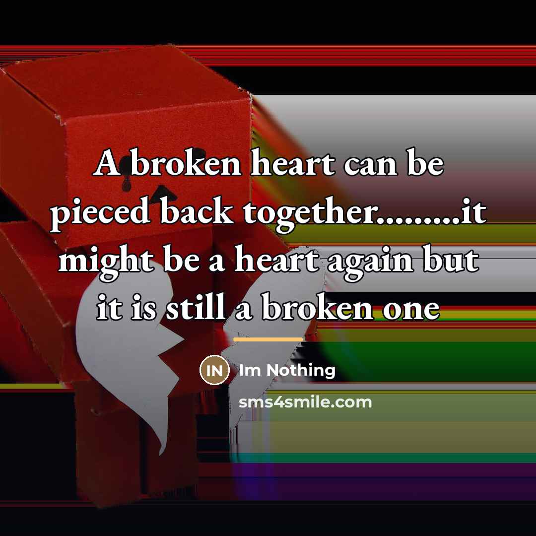 “A broken heart can be pieced back together.........it might be…” quote by Im Nothing
