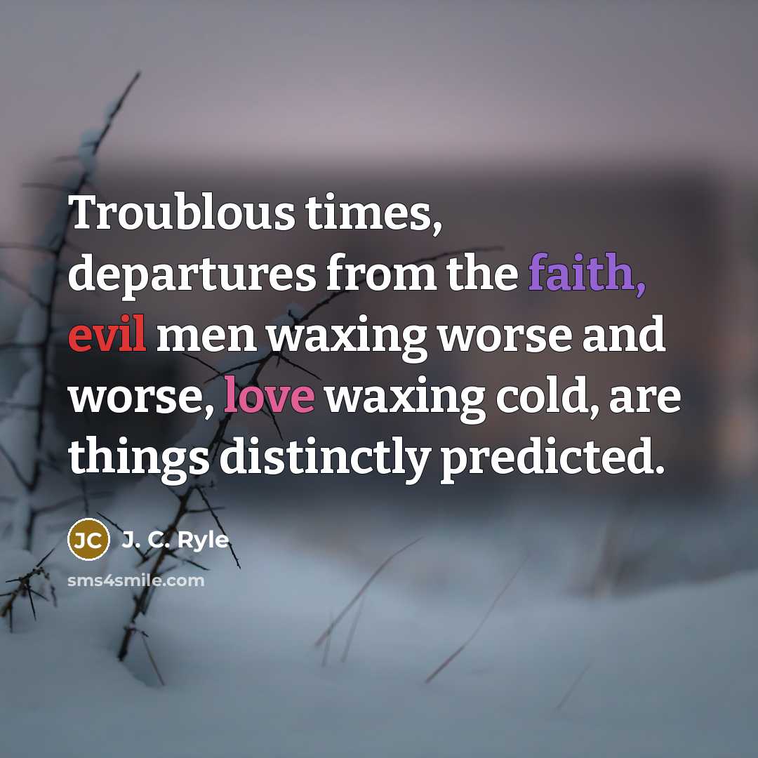 “Troublous times, departures from the faith, evil men waxing worse…” quote by J. C. Ryle
