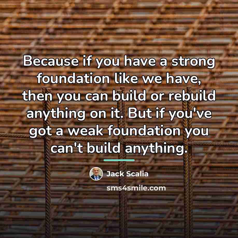 “Because if you have a strong foundation like we have,…” quote by Jack Scalia