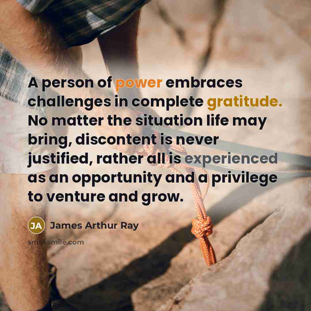 “A person of power embraces challenges in complete gratitude. No…” quote by James Arthur Ray