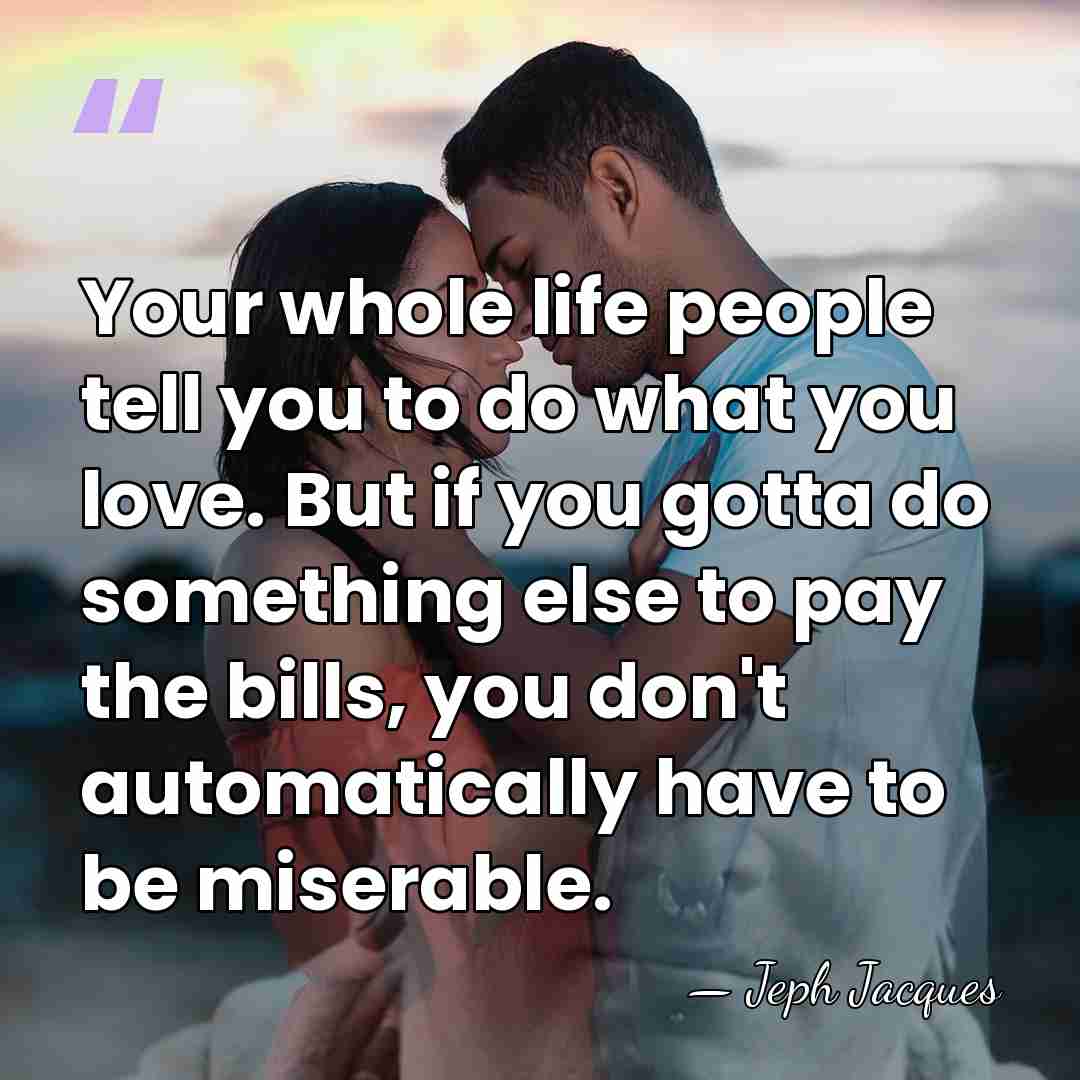 Your whole life people tell you to do what you love. But&hellip; - Jeph Jacques