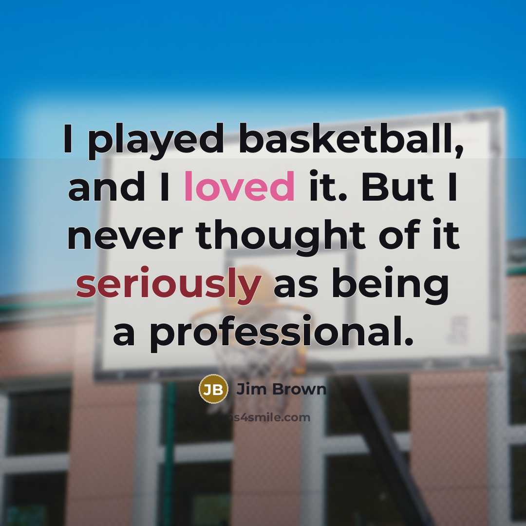 “I played basketball, and I loved it. But I never…” quote by Jim Brown